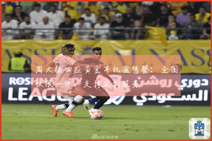 周大福回应黄金耳机盒售罄：全国仅限一件，支持定制服务