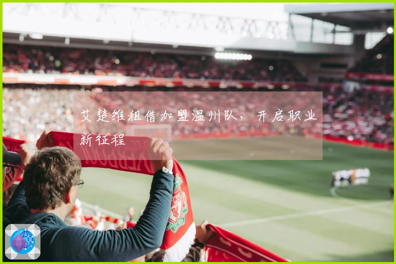 艾楚维租借加盟温州队，开启职业新征程
