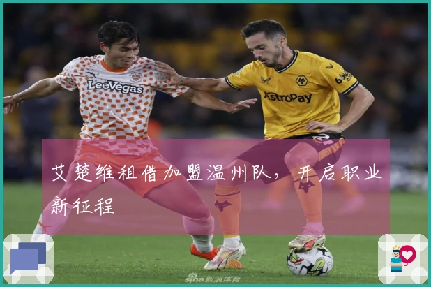 艾楚维租借加盟温州队，开启职业新征程